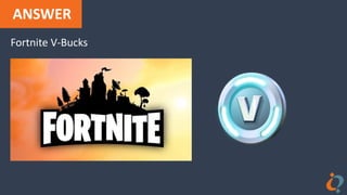 ANSWER
Fortnite V-Bucks
 