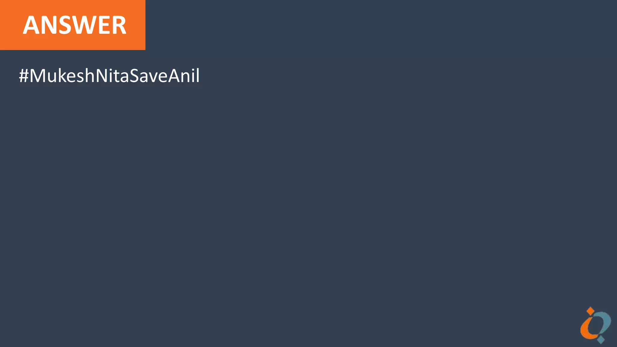 ANSWER
#MukeshNitaSaveAnil
 