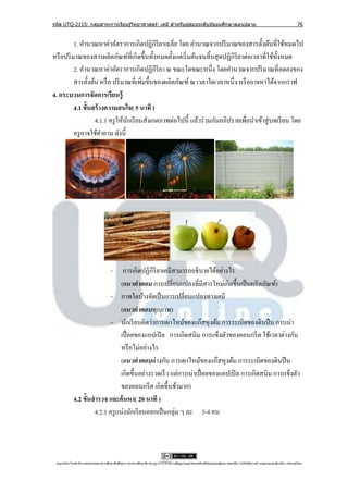 รหัส UTQ-2115: กลุมสาระการเรียนรู ้วิทยาศาสตร์: เคมี สาหรับผู ้สอนระดับมัธยมศึกษาตอนปลาย
                  ่                                                                                                                                                             76


          1. คานวณหาค่าอัตราการเกิดปฏิกิริยาเฉลี่ย โดย คานวณจากปริ มาณของสารตั้งต้นที่ใช้หมดไป
หรื อปริ มาณของสารผลิตภัณฑ์ที่เกิดขึ้นทั้งหมดตั้งแต่เริ่ มต้นจนสิ้ นสุ ดปฏิกิริยาต่อเวลาที่ใช้ท้ งหมด
                                                                                                 ั
          2. คานวณหาค่าอัตราการเกิดปฏิกิริยา ณ ขณะใดขณะหนึ่ง โดยคานวณจากปริ มาณที่ลดลงของ
          สารตั้งต้น หรื อ ปริ มาณที่เพิมขึ้นของผลิตภัณฑ์ ณ เวลาใดเวลาหนึ่ง หรื ออาจหาได้จากกราฟ
                                        ่
4. กระบวนการจัดการเรียนรู้
          4.1 ขั้นสร้ างความสนใจ( 5 นาที )
                   4.1.1 ครู ให้นกเรี ยนสังเกตภาพต่อไปนี้ แล้วร่ วมกันอภิปรายเพื่อนาเข้าสู่ บทเรี ยน โดย
                                 ั
          ครู อาจใช้คาถาม ดังนี้




                                   การเกิดปฏิกิริยาเคมีสามารถอธิ บายได้อย่างไร
                                        -
                                  (แนวคำตอบ การเปลี่ยนแปลงที่มีสารใหม่เกิดขึ้นเป็ นผลิตภัณฑ์)
                             - ภาพใดบ้างจัดเป็ นการเปลี่ยนแปลงทางเคมี
                                  (แนวคำตอบทุกภาพ)
                             - นักเรี ยนคิดว่าการเผาไหม้ของแก๊สหุ งต้ม การระเบิดของดินปื น การเน่า
                                  เปื่ อยของแอปเปิ ล การเกิดสนิม การแข็งตัวของคอนกรี ต ใช้เวลาต่างกัน
                                  หรื อไม่อย่างไร
                                  (แนวคำตอบต่างกัน การเผาไหม้ของแก๊สหุ งต้ม การระเบิดของดินปื น
                                  เกิดขึ้นอย่างรวดเร็ ว แต่การเน่าเปื่ อยของแอปเปิ ล การเกิดสนิม การแข็งตัว
                                  ของคอนกรี ต เกิดขึ้นช้ามาก)
             4.2 ขั้นสารวจ และค้ นหา( 20 นาที )
                      4.2.1 ครู แบ่งนักเรี ยนออกเป็ นกลุ่ม ๆ ละ 3-4 คน




 utqonlineโดยสานั กงานคณะกรรมการการศึกษาขันพืนฐาน กระทรวงศึกษาธิการอนุ ญาตให้ใช้ได้ตามสัญญาอนุญาตของครีเอทีฟคอมมอนส์แบบ แสดงทีมา-ไม่ใช ้เพือการค ้า-อนุญาตแบบเดียวกัน 3.0 ประเทศไทย.
                                          ้ ้                                                                                 ่            ่
 