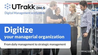 Digitize
your managerial organization
From daily management to strategic management
 