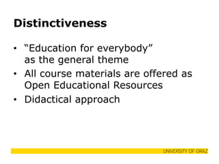 Distinctiveness 
• “Education for everybody” 
as the general theme 
• All course materials are offered as 
Open Educational Resources 
• Didactical approach 
 