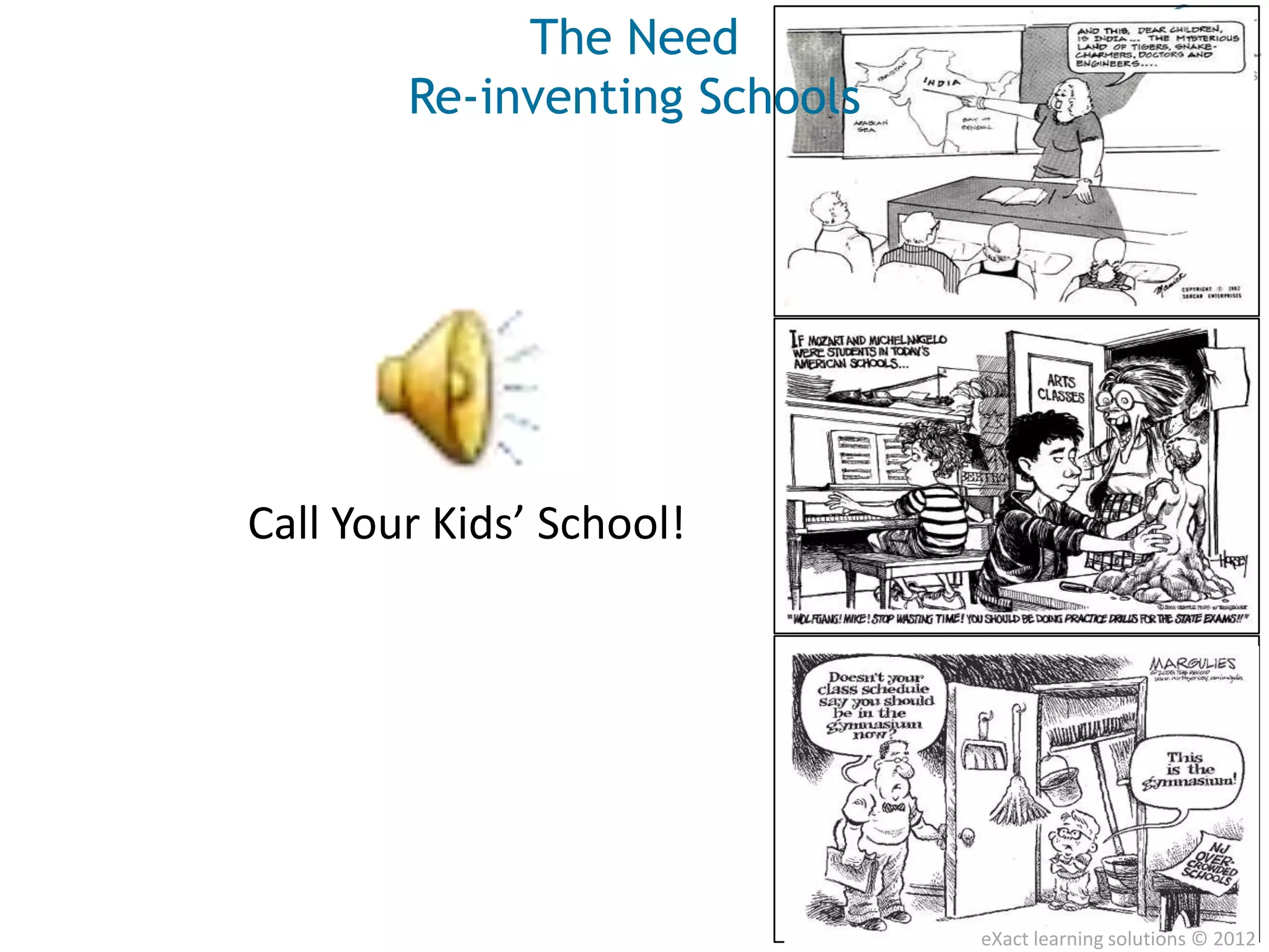 The Need
        Re-inventing Schools




Call Your Kids’ School!




                           Images from edutechdebate.org
                                        eXact learning solutions © 2012
 