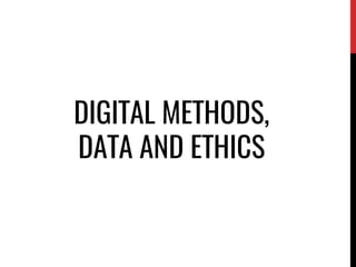 DIGITAL METHODS,
DATA AND ETHICS
 