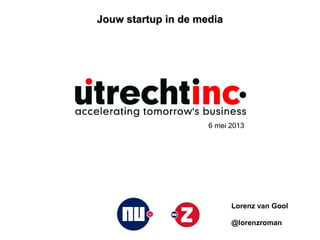Jouw startup in de mediaJouw startup in de media
6 mei 2013
Lorenz van Gool
@lorenzroman
 