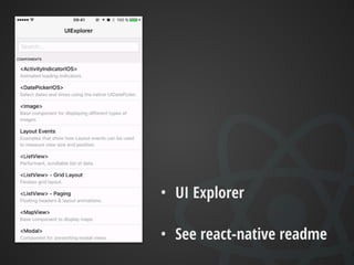 REACT NATIVE
• Easy way for web developers to get started on mobile
• Styling is similar to CSS
• Flexbox layout model
• Feels like React (web)
 