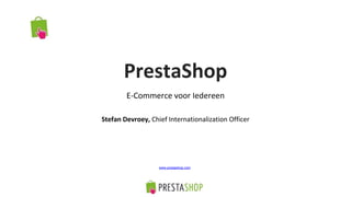 PrestaShop
E-Commerce voor Iedereen
Stefan Devroey, Chief Internationalization Officer
www.prestashop.com
 