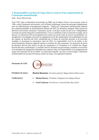 2. Responsabilité et gestion du risque dans le contexte d’une augmentation de
l’autonomie institutionnelle
Salle : Rood, Educatorium

Tant l’AIU, dans sa déclaration de principes de 2000, que la Magna Charta Universitatum, créée en
1988, voient l’autonomie universitaire, avec la liberté académique comme des principes fondamentaux
pour les établissements d’enseignement supérieur. Tandis que l’autonomie institutionnelle demeure
une condition préalable au fonctionnement efficace des EES, ses frontières changent. Outre la prise de
décisions universitaire autonome, l’autonomie accrue va de plus en plus de pair avec l’indépendance
en termes de gestion financière et administrative. Ceci se manifeste le plus souvent par exemple, par le
fait que l’on attend des EES qu’ils génèrent des recettes qui soient issues de sources non publiques. Ce
changement s’accompagne souvent d’un engagement accru des représentants non académiques au sein
des organes de direction des EES, introduisant par là même de nouvelles priorités et de nouvelles
stratégies et accentuant la concurrence entre les EES. La responsabilité vis-à-vis du public et des
autres prestataires financiers apparaît comme le corollaire de cette autonomie. Les processus de prises
de décisions doivent faire preuve de plus de transparence et l’évaluation et le contrôle des risques
doivent être plus systématiques. La manière dont les structures de gouvernance existantes ou nouvelles
et les pratiques de management répondent aux exigences liées à la responsabilité et au management du
risque sera examinée lors de cet atelier. La raison pour laquelle, vue sous ce nouvel angle, l’autonomie
institutionnelle accrue peut être perçue comme un risque, sera également analysée.




Partenaire de l’AIU




Présidente de séance             Bastian Baumann, Secrétaire général, Magna Charta Observatory

Confèrenciers                    •   Michael Daxner, Président, Collegium de la Magna Charta

                                 •   Yosef Yeshurun, Pro-Recteur, Université Bar-Ilan, Israël




GT parallèles série B – Conférence générale AIU                                                       2
 