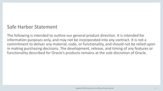 Copyright © 2019, Oracle and/or its affiliates. All rights reserved.
Safe Harbor Statement
The following is intended to ou...