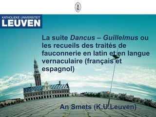 La suite  Dancus – Guillelmus  ou les recueils des traités de fauconnerie en latin et en langue vernaculaire (français et espagnol) An Smets (K.U.Leuven) 