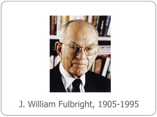 J. William Fulbright, 1905-1995
 