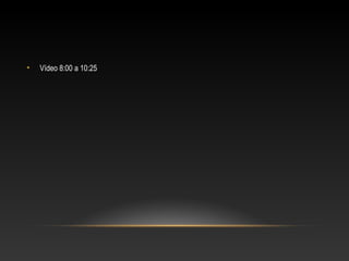 • Vídeo 8:00 a 10:25
 