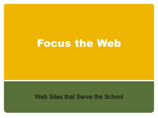 Focus the Web Web Sites that Serve the School 