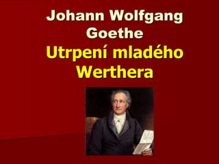 Johann Wolfgang
Goethe
Utrpení mladého
Werthera
 