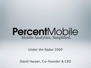 Mobile Analytics, Simplified.


    Under the Radar 2009


David Harper, Co-founder & CEO
 