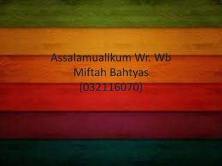 Assalamualikum Wr. Wb
Miftah Bahtyas
(032116070)
 