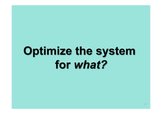 Optimize the system
for what?

43

 