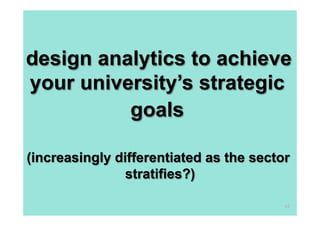 design analytics to achieve
your university’s strategic
goals
(increasingly differentiated as the sector
stratifies?)
44

 
