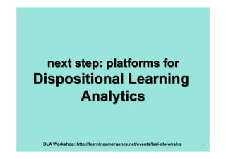 next step: platforms for

Dispositional Learning
Analytics

DLA Workshop: http://learningemergence.net/events/lasi-dla-wkshp

74

 