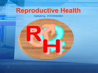 1
Reproductive Health
Highlighting STI/HIV&AIDS
 