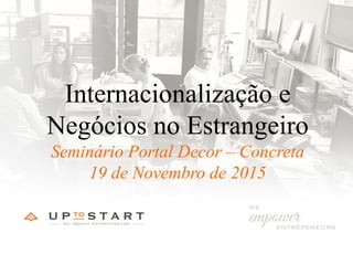 Internacionalização e
Negócios no Estrangeiro
Seminário Portal Decor – Concreta
19 de Novembro de 2015
 