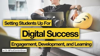 w/ Dr. @PaulGordonBrown
DigitalSuccess
Engagement,Development,andLearning
SettingStudentsUpFor
 