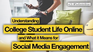 w/ Dr. @PaulGordonBrown
CollegeStudentLifeOnline
andWhatitMeansfor
Understanding
SocialMediaEngagement
 
