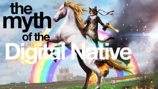 myth
the
of the
Digital Native
 