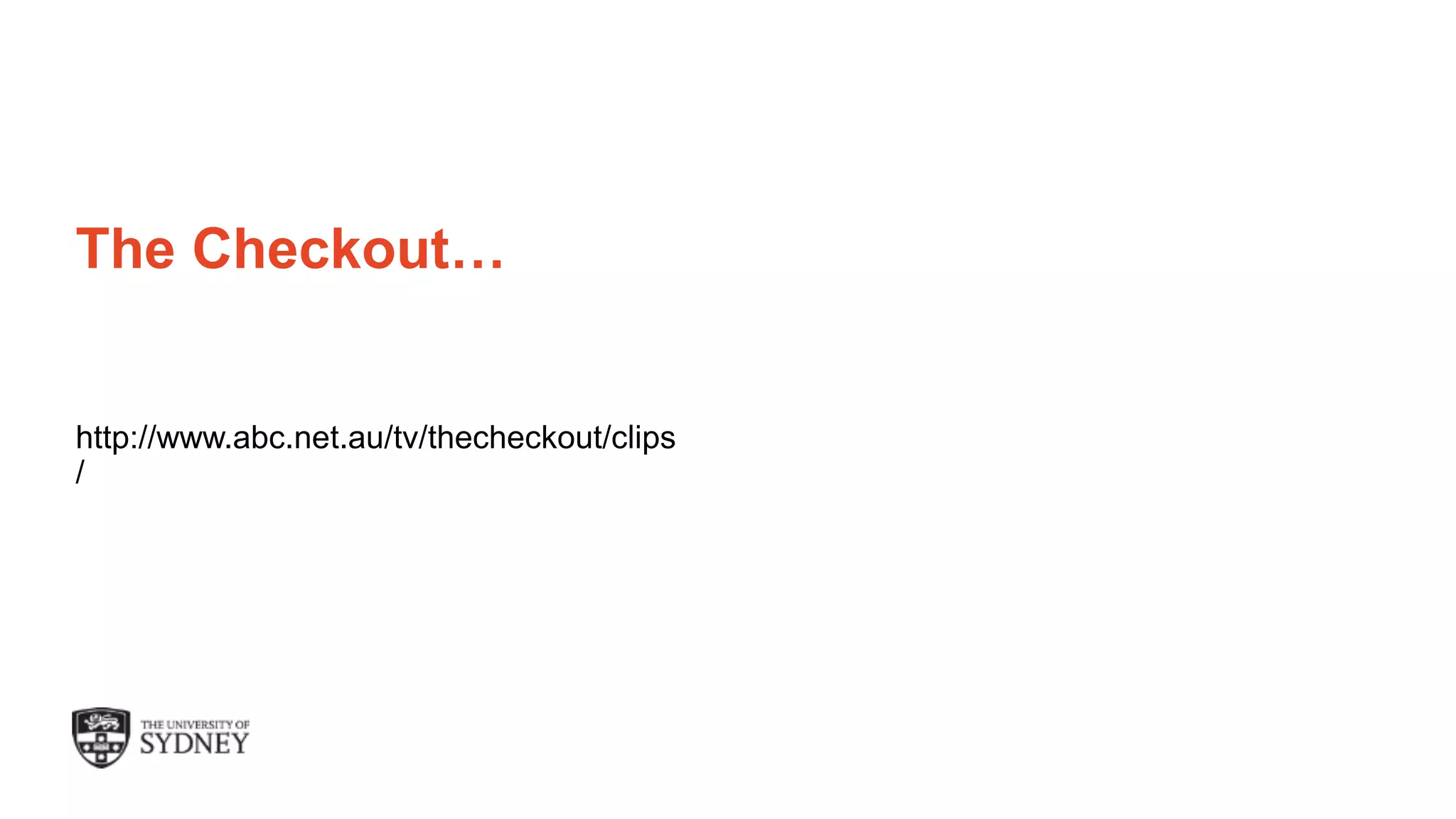 The University of Sydney Page 10
The Checkout…
http://www.abc.net.au/tv/thecheckout/clips
/
 