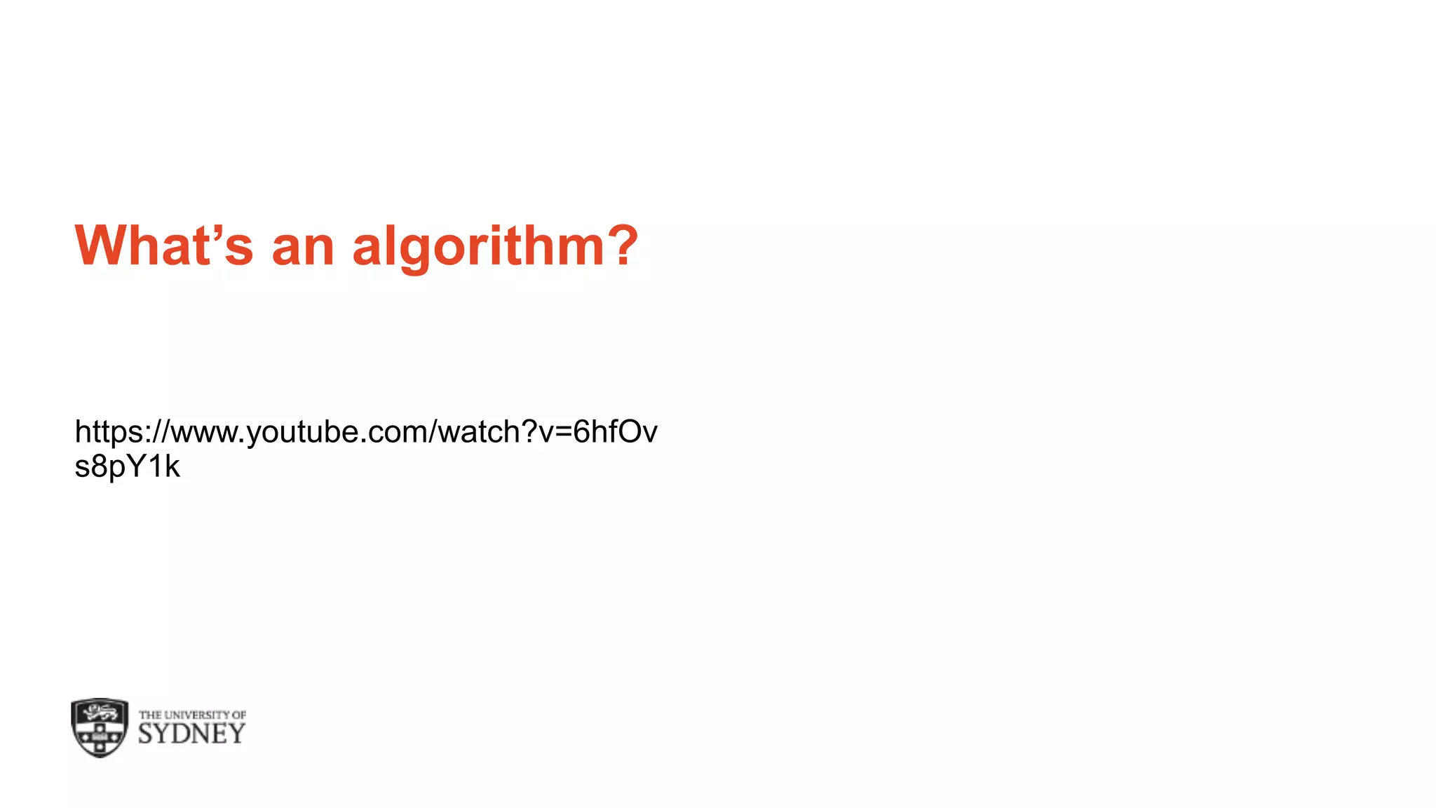 The University of Sydney Page 14
What’s an algorithm?
https://www.youtube.com/watch?v=6hfOv
s8pY1k
 