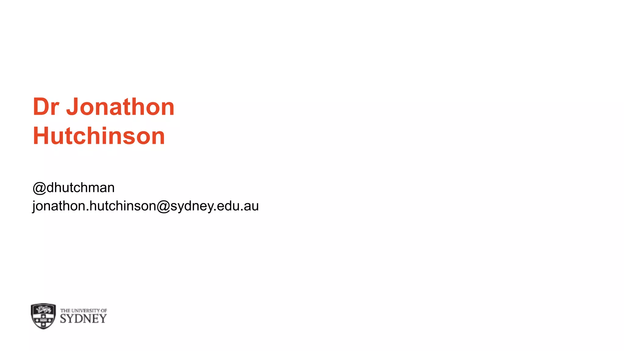 The University of Sydney Page 23
Dr Jonathon
Hutchinson
@dhutchman
jonathon.hutchinson@sydney.edu.au
 