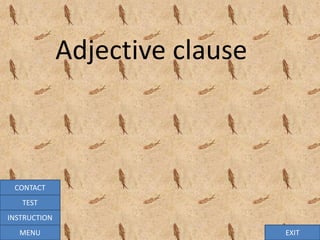 EXIT
Adjective clause
MENU
INSTRUCTION
TEST
CONTACT
 