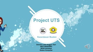 Project UTS
Dwinda Laela Anggun Sari
09011282025063
SK5A Indralaya
Sistem Komputer
Kecerdasan Buatan
 