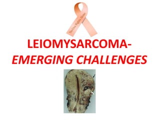LEIOMYSARCOMA-
EMERGING CHALLENGES
 