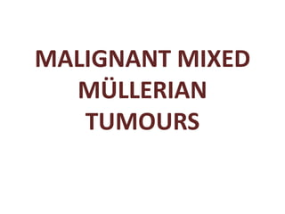 MALIGNANT MIXED
MÜLLERIAN
TUMOURS
 