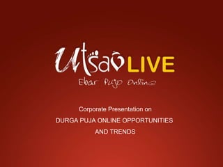 Corporate Presentation on  DURGA PUJA ONLINE OPPORTUNITIES  AND TRENDS 
