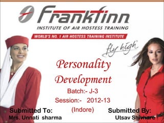 Personality
Development
Batch:- J-3
Session:- 2012-13
(Indore)
Submitted To:
Submitted By:
Mrs. Unnati sharma

Utsav Shivhare

 