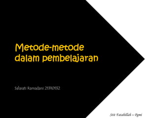 Metode-metode
dalam pembelajaran
Salasati Ramadani 21310132
Stit Fatahillah – Pgmi
 