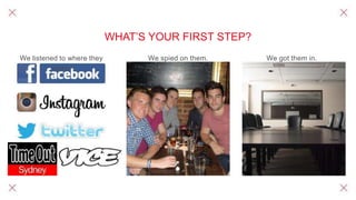 WHAT’S YOUR FIRST STEP?
We got them in.We listened to where they
were.
.
We spied on them.
.
 