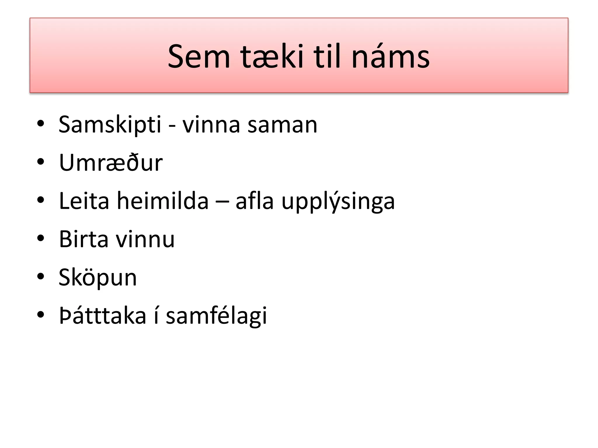 Sem tæki til náms
• Samskipti - vinna saman
• Umræður
• Leita heimilda – afla upplýsinga
• Birta vinnu
• Sköpun
• Þátttaka í samfélagi
 