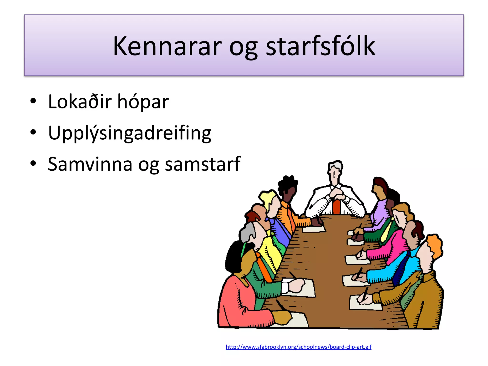 Kennarar og starfsfólk
• Lokaðir hópar
• Upplýsingadreifing
• Samvinna og samstarf
http://www.sfabrooklyn.org/schoolnews/board-clip-art.gif
 