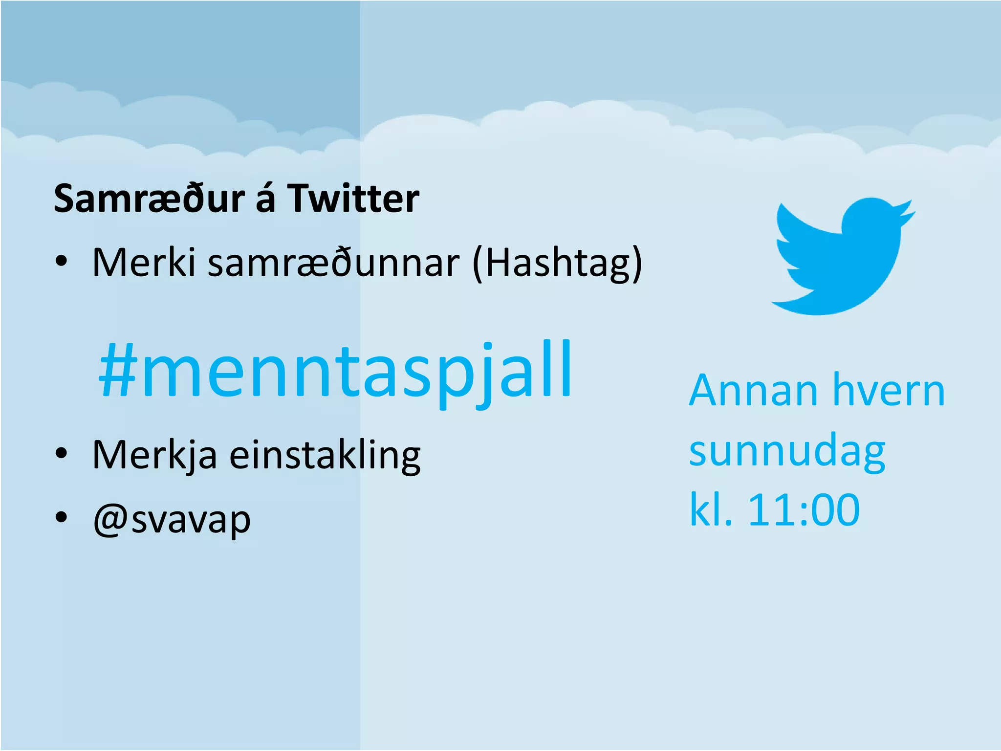 Samræður á Twitter
• Merki samræðunnar (Hashtag)
• Merkja einstakling
• @svavap
#menntaspjall Annan hvern
sunnudag
kl. 11:00
 