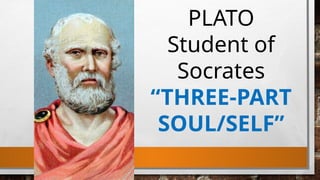 PLATO
Student of
Socrates
“THREE-PART
SOUL/SELF”
 