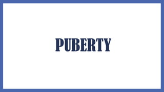 PUBERTY
 