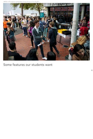 IMAGE: UTS students outside Blake Library during our Fun Day 2011




Some features our students want
                                                                    18
 