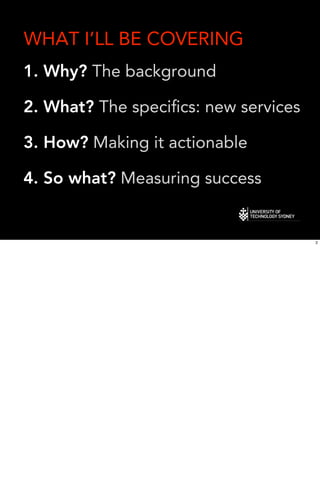 WHAT I’LL BE COVERING
1. Why? The background

2. What? The speciﬁcs: new services

3. How? Making it actionable

4. So what? Measuring success


                                      2
 