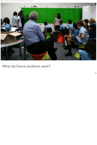 IMAGE: High School students at a workshop at UTS Library




                       Future Students Want:

  What do future students want?
                                                           20
 