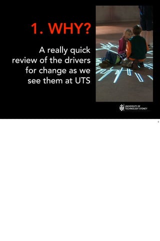 1. WHY?
        A really quick
review of the drivers
    for change as we
     see them at UTS



                         3
 