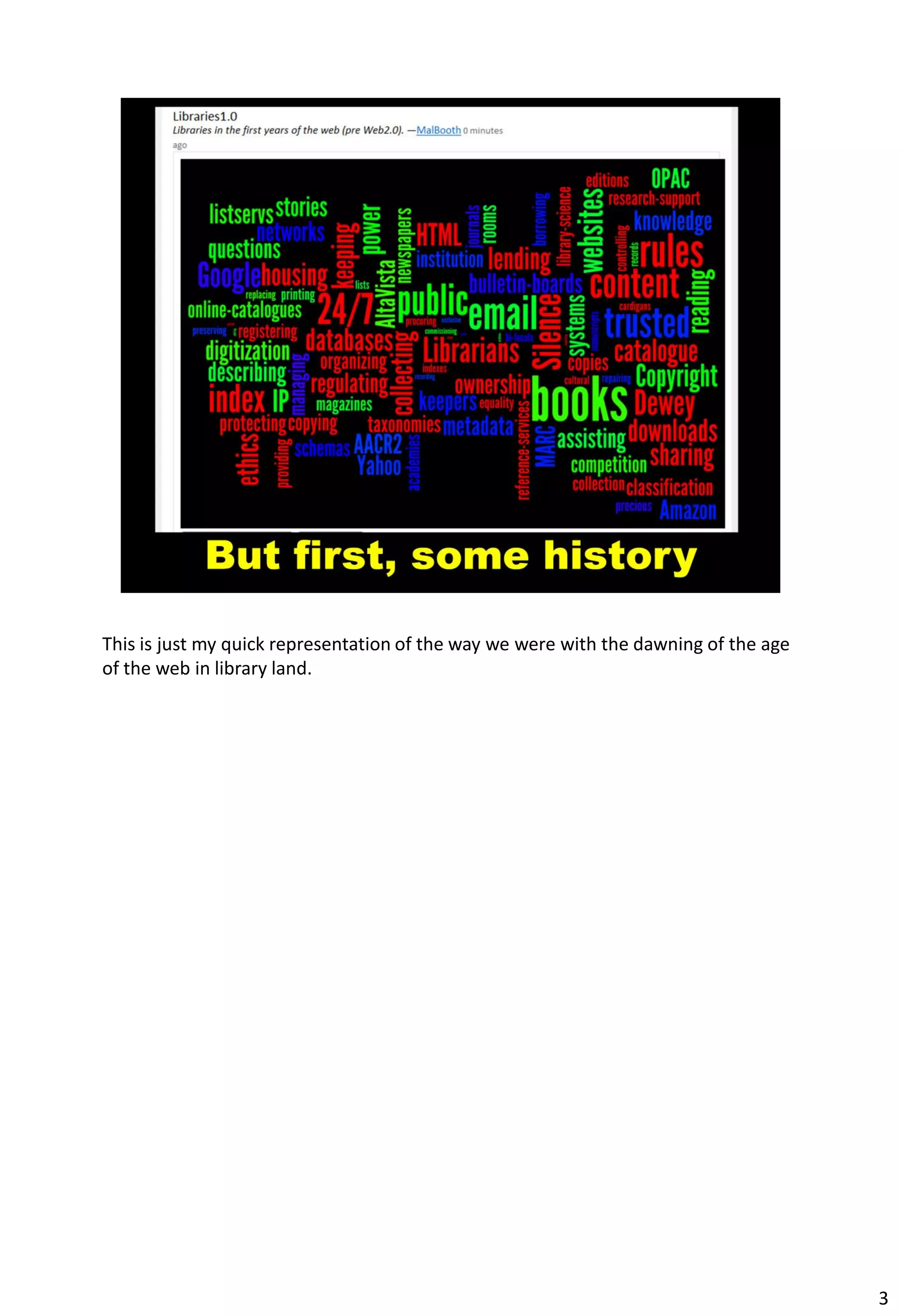 This is just my quick representation of the way we were with the dawning of the age
of the web in library land.




                                                                                      3
 