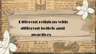 Different religions with
different beliefs and
practices
 