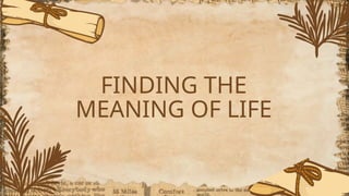 FINDING THE
MEANING OF LIFE
 